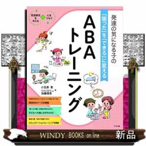 発達の気になる子の「困った」を「できる」に変えるＡＢＡトレーニング  発達障害を考える・心をつなぐ