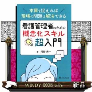 看護管理者のための概念化スキル超入門  本質を捉えれば現場の問題は解決できる