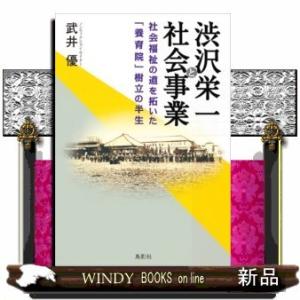 渋沢栄一と社会事業社会福祉の道を拓いた「養育院」樹立の半生