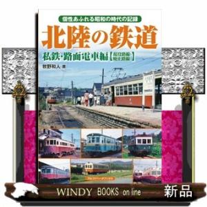 北陸の鉄道  私鉄・路面電車編【現役路線・廃止路線】