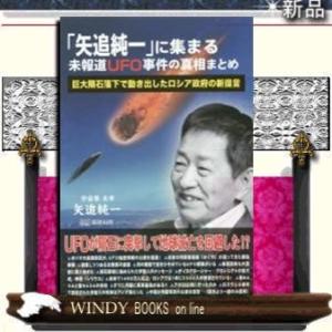 「矢追純一」に集まる未報道UFO事件の真相まとめ巨大隕石落下で動き出したロシア政府の新提言明窓出版著...