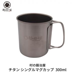 ふるさと納税 三条市 チタンシングルマグカップ 300ml キャンプ用品 アウトドア用品 [村の鍛冶...
