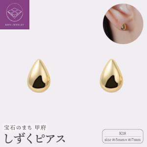ふるさと納税 甲府市 【甲府ジュエリー】K18　しずくピアス　5×7mm(19701927)