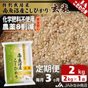 ふるさと納税 南魚沼市 【毎月定期便】特別栽培米南魚沼産こしひかり8割減 玄米 2kg全3回