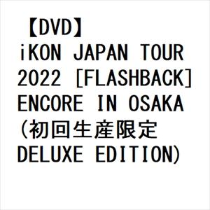 【DVD】iKON JAPAN TOUR 2022 [FLASHBACK] ENCORE IN OSAKA(初回生産限定 DELUXE EDITION)｜yamada-denki