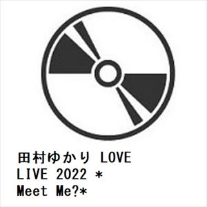 【BLU-R】田村ゆかり LOVE LIVE 2022 *Meet Me?*