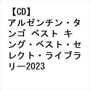 【CD】アルゼンチン・タンゴ ベスト キング・ベスト・セレクト・ライブラリー2023｜yamada-denki