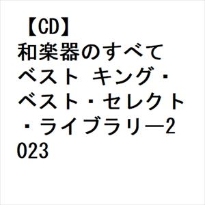 【CD】和楽器のすべて ベスト キング・ベスト・セレクト・ライブラリー2023｜yamada-denki