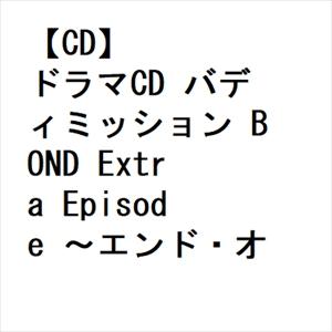 【CD】ドラマCD バディミッション BOND Extra Episode 〜エンド・オブ・ファント...