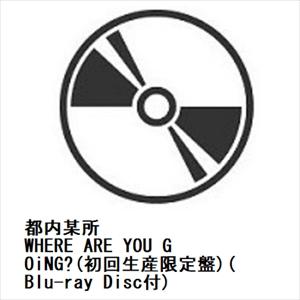 都内某所 ／ WHERE ARE YOU GOiNG?(初回生産限定盤)(Blu-ray Disc付)