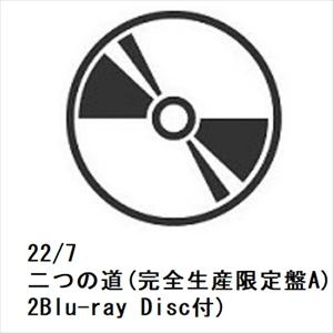 22/7 二つの道 完全生産限定盤A
