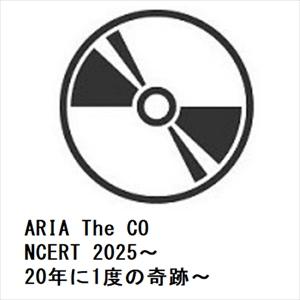 【BLU-R】ARIA The CONCERT 2025〜20年に1度の奇跡〜