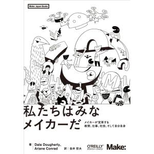 私たちはみなメイカーだ ?メイカーが変革する教育、仕事、社会、そして自分自身 (Make: Japan Books)｜yanbaru