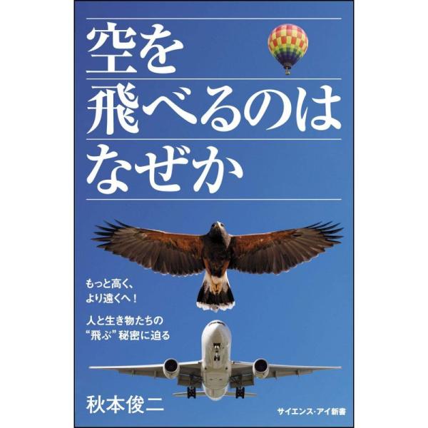 空を飛べるのはなぜか もっと高く、より遠くへ 人と生き物たちの“飛ぶ&quot;秘密に迫る (サイエンス・アイ...