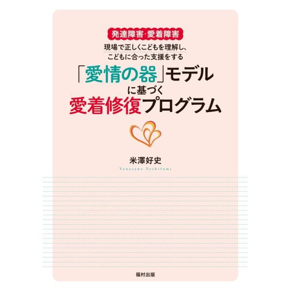 発達障害・愛着障害 現場で正しくこどもを理解し、こどもに合った支援をする 『「愛情の器」モデルに基づ...