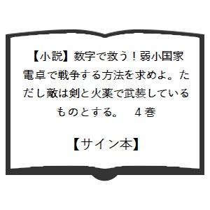 超☆限定サイン本数字で救う！弱小国家　電卓で戦争する方法を求めよ。ただし敵は剣と火薬で武装しているものとする。４巻