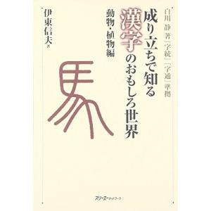 成り立ちで知る漢字のおもしろ世界 動物・植物編―白川静著『字統』『字通』準拠