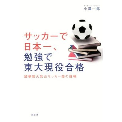 サッカーで日本一 勉強で東大現役合格 國學院久我山サッカー部の挑戦 小澤一郎 著者 最安値 価格比較 Yahoo ショッピング 口コミ 評判 からも探せる