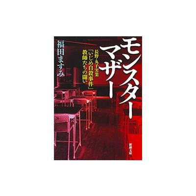 モンスターマザー 長野・丸子実業「いじめ自殺事件」教師たちの闘い （新潮文庫 ふ－41－3） 福田ますみ／著 新潮文庫の本 最安値・価格