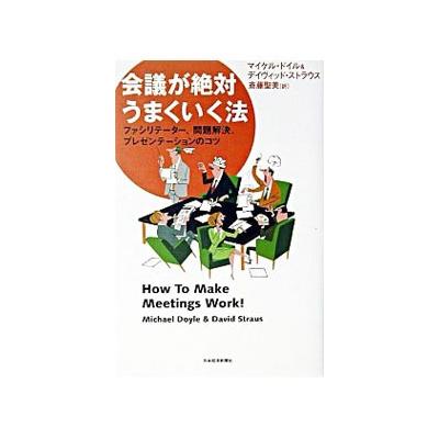 会議が絶対うまくいく法 ファシリテーター 問題解決 プレゼンテーションのコツ マイケルドイル 著者 デイヴィッドストラウス 著者 斎藤聖美 訳者 最安値 価格比較 Yahoo ショッピング 口コミ 評判からも探せる