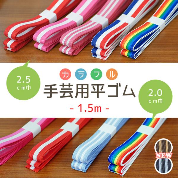 [Release date: October 24, 2017]ライン入りのカラフルな手芸用平ゴム。用途に合わせて、2.5cmと2.0cmの2つの幅からお選びいただけます！2.5cmタイプは張りのあるしっかりとした素材感で少し固めな印象で、...