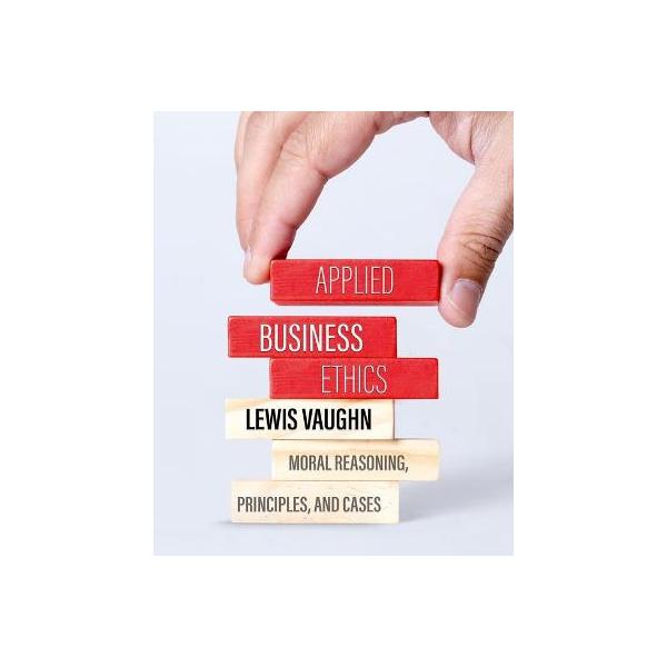 Applied Business Ethics: Moral Reasoning, Principles, and Cases