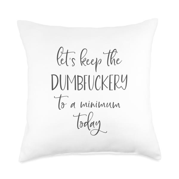 Let's Keep The Dumbfuckery To A Minimum Today Funny Throw Pillow