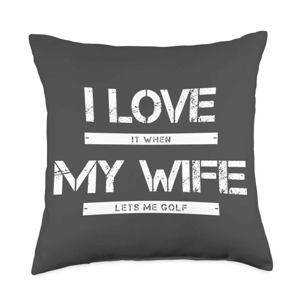 I love it when my wife lets me golf Throw Pillow