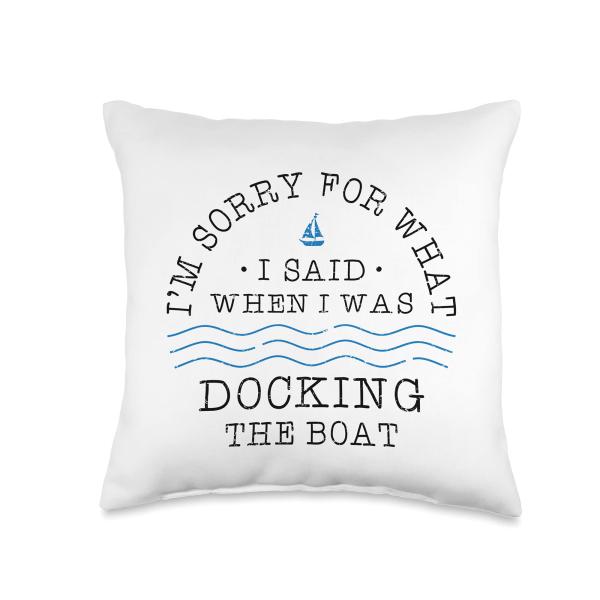 I'm Sorry For What I Said When I Was Docking The Boat Throw Pillow