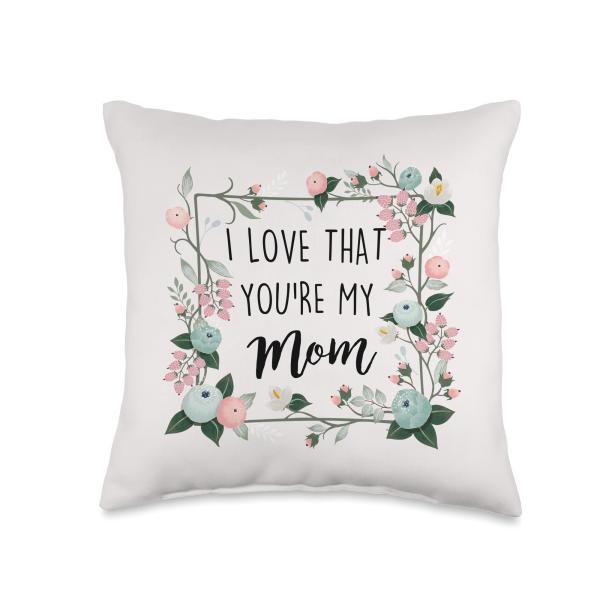 I Love That You're My Mom Best Mom Ever Floral Mother's Day Throw Pillow