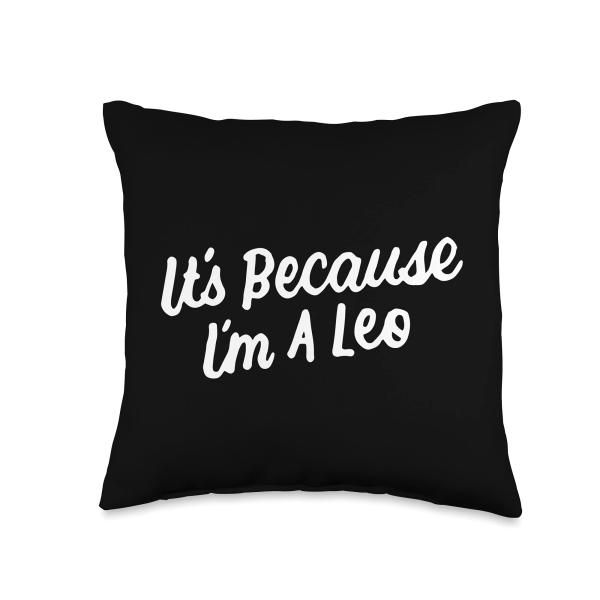 It's Because I'm a Leo Zodiac Horoscope Astrology Birthday Throw Pillow