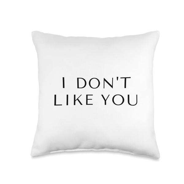 I Don't Like You Throw Pillow