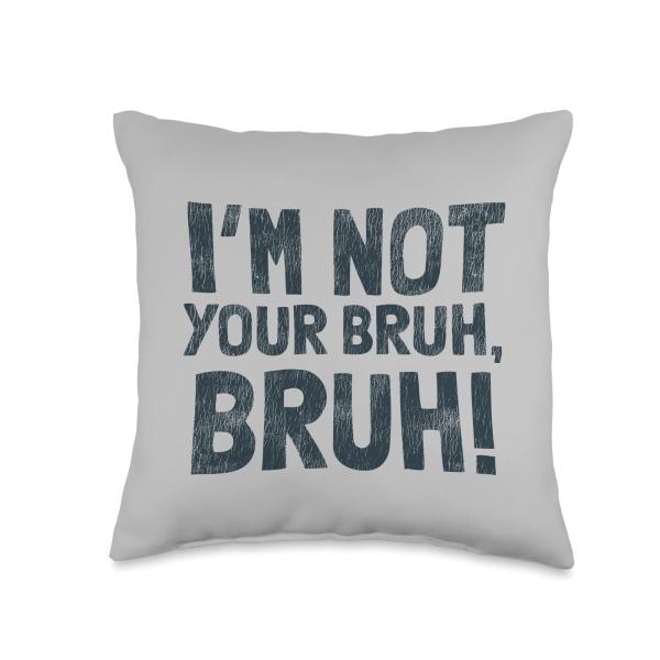 I'm Not Your Bruh, Bruh! Funny Design Throw Pillow