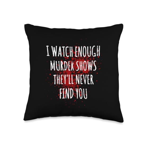 I Watch Enough Murder Shows They'll Never Find You Throw Pillow