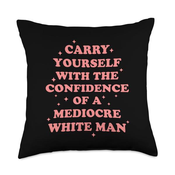 Carry Yourself With Confidence Of Mediocre White Man Throw Pillow