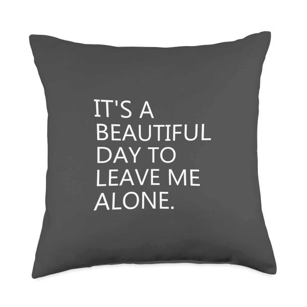 It's a Beautiful Day To Leave Me Alone Throw Pillow