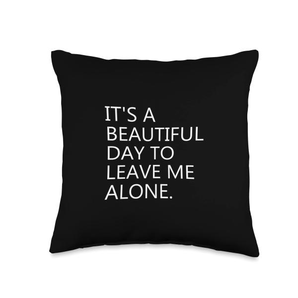 It's a Beautiful Day To Leave Me Alone Throw Pillow