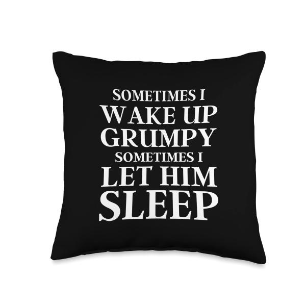 Sometimes I Wake Up Grumpy Sometimes I Let Him Sleep Funny Throw Pillow