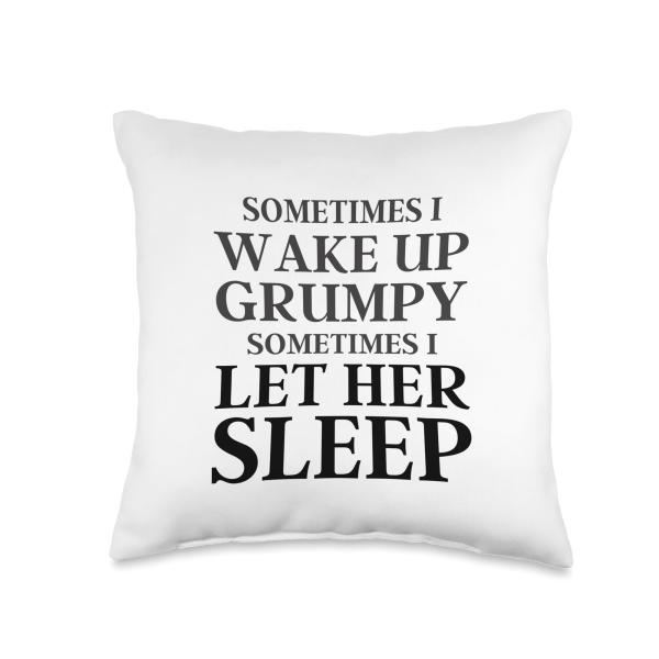 Sometimes I Wake Up Grumpy Sometimes I Let Her Sleep Funny Throw Pillow