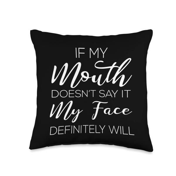 If My Mouth Doesn't Say It My Face Will Throw Pillow