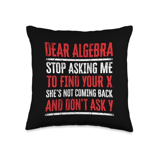 Dear Algebra Stop Asking Me To Find Your X Throw Pillow