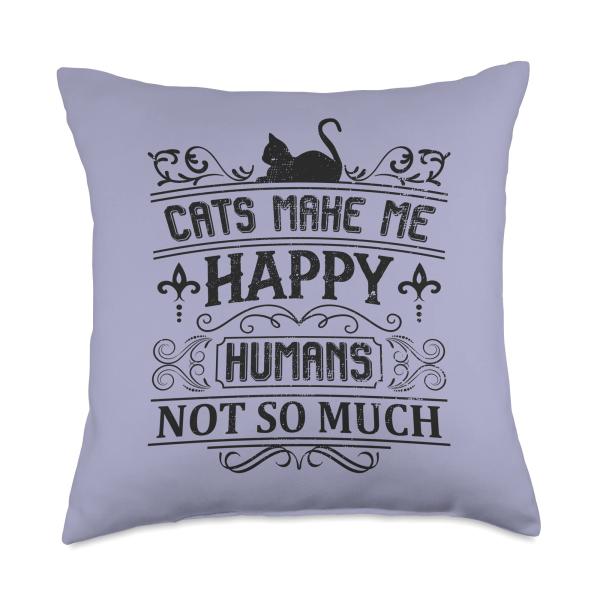 Cats Make Me Happy Humans Not So Much Funny Cat Lover Quote Throw Pillow