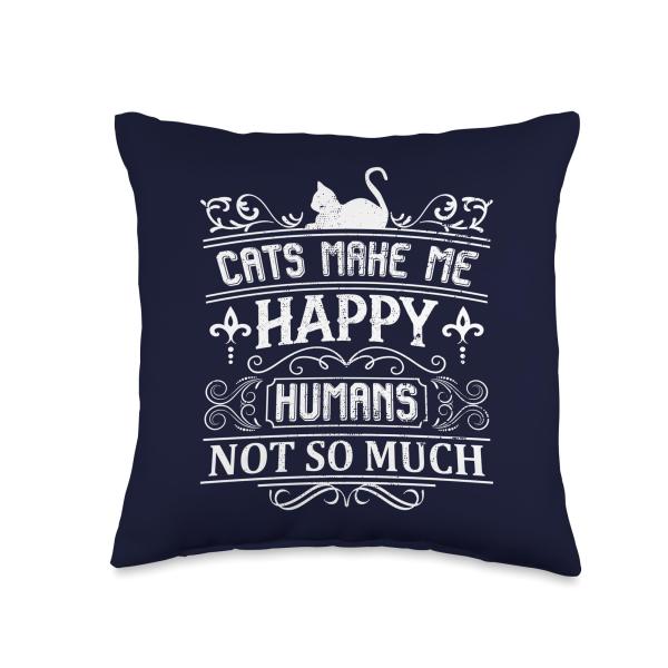 Cats Make Me Happy Humans Not So Much Funny Cat Lover Quote Throw Pillow