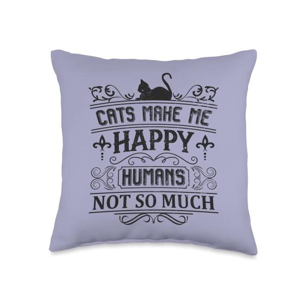 Cats Make Me Happy Humans Not So Much Funny Cat Lover Quote Throw Pillow