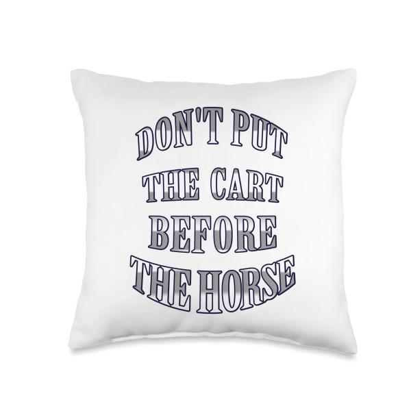 Don't put the cart before the horse Throw Pillow