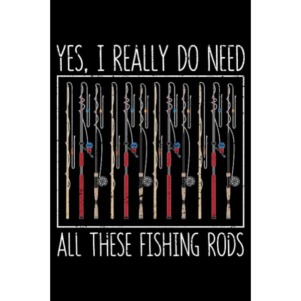 Yes I Really Do Need All These Fishing Rods Fishermen Rod: Fisherman Gifts Boat Accessories Fishing | Dot Grid Journal, Notebook or Organizer | Notes,