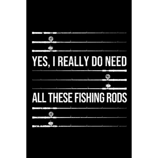 Yes I Really Do Need All These Fishing Rods Fishermen Rod: Fisherman Gifts Boat Accessories Fishing | Dot Grid Journal, Notebook or Organizer | Notes,