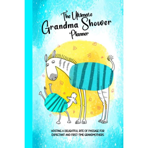 The Ultimate Grandma Shower Planner ＆ Organizer: Hosting a Delightful Rite of Passage for a Fantastic Grandma-in-Waiting, Expectant, New or First-tim