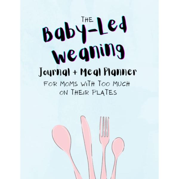 The Baby-Led Weaning Journal and Meal Planner for Moms with Too Much on Their Plates: 8.5 x 11" | Blue