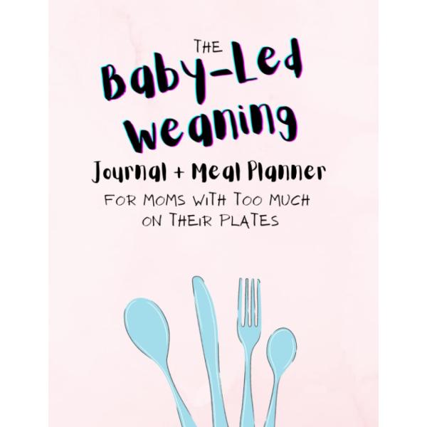 The Baby-Led Weaning Journal and Meal Planner for Moms with Too Much on Their Plates: 8.5 x 11" | Pink